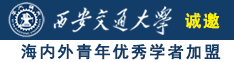 美女被操视频8mav屁眼诚邀海内外青年优秀学者加盟西安交通大学